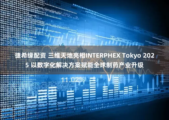 捷希缘配资 三维天地亮相INTERPHEX Tokyo 2025 以数字化解决方案赋能全球制药产业升级