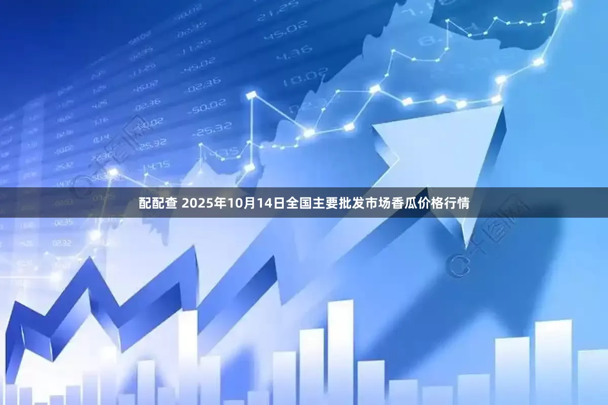 配配查 2025年10月14日全国主要批发市场香瓜价格行情
